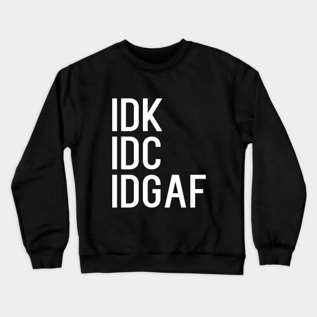 IDK IDC IDGAF Crewneck Sweatshirt by kapotka